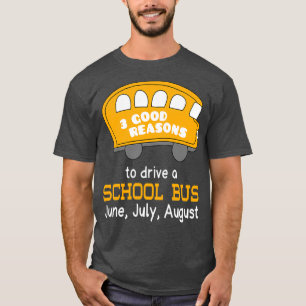 3 Good Reasons To Drive A School Bus June July Aug T-Shirt