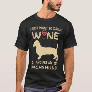 3 I Just Want To Dink Wine And Pet My Dachshund T-Shirt
