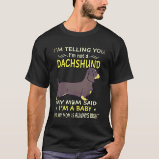 3 I'm Telling You I'm Not A Dachshund My Mum Said T-Shirt