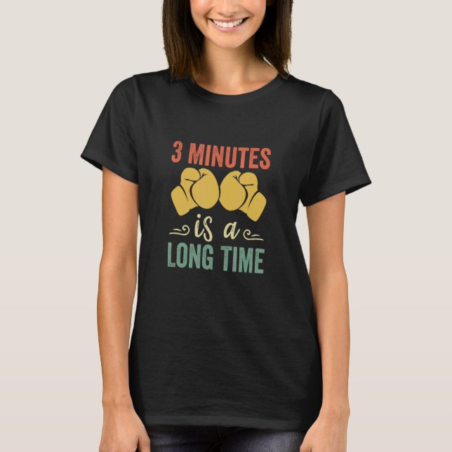 3 Minutes Is A Long Time Boxing Quotes  Kick Boxin T-Shirt (Front)