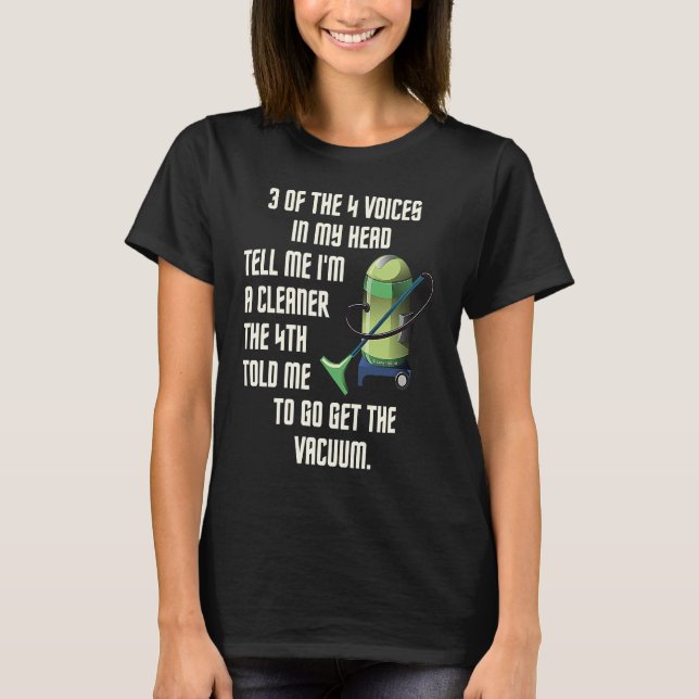 3 of the 4 Voices in My Head Housekeeping Vacuum C T-Shirt (Front)