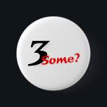 3 Some? 6 Cm Round Badge<br><div class="desc">Brought To You By Lookcrazy.com</div>
