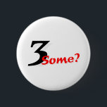 3 Some? 6 Cm Round Badge<br><div class="desc">Brought To You By Lookcrazy.com</div>