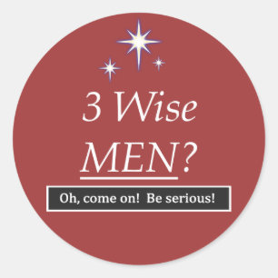 3 Wise Men? Oh, come on! Classic Round Sticker