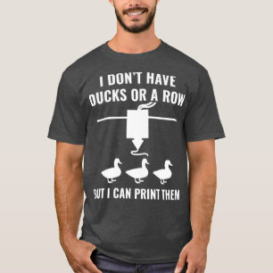 3D Printer Funny I Dont have Ducks But I can 3D Pr T-Shirt
