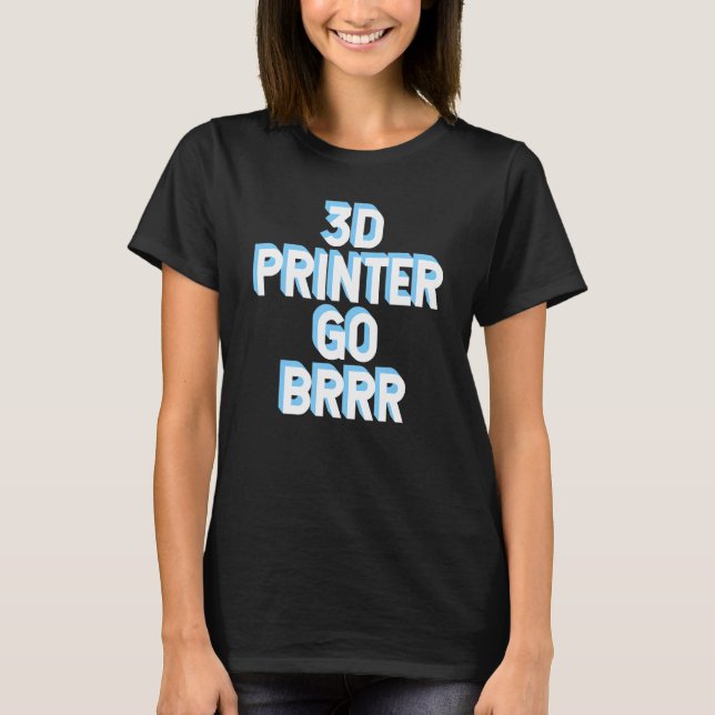 3d Printer Go Brrr 1 T-Shirt (Front)