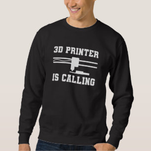 3d Printer Is Calling Print Printing Sweatshirt