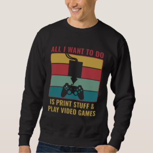 3D Printing  3D Print Stuff and Play Video Games Sweatshirt