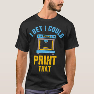 3D Printing Design I Bet I Could Print That T-Shirt