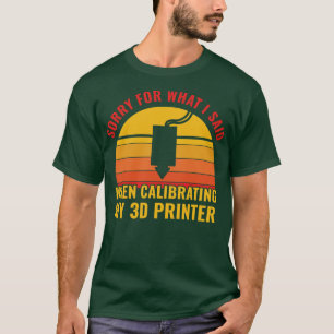 3D Printing Funny Calibrating my 3D Printer T-Shirt