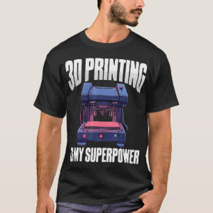 3D Printing Is My Superpower 3D Printer Humor T-Shirt