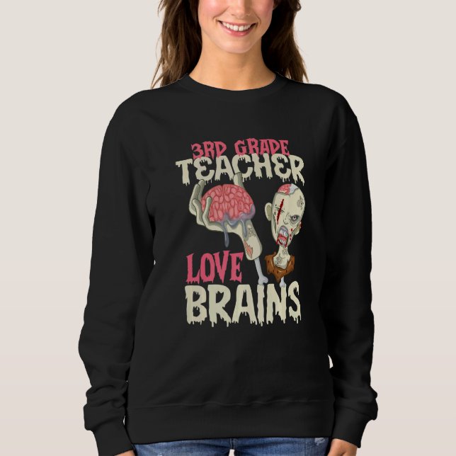 3rd Grade Teachers Love Brains Halloween Sweatshirt (Front)