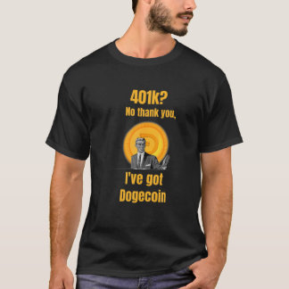 401K No Thank You I've Got Dogecoin Doge Coin T-Shirt