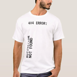 404 Error: motivation not found funny  T-Shirt