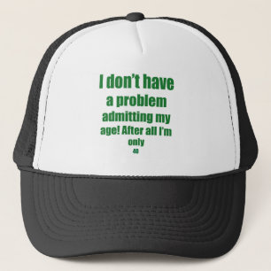 40 Admit my age Trucker Hat