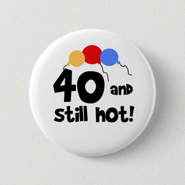 40 and Still Hot 6 Cm Round Badge (Front)