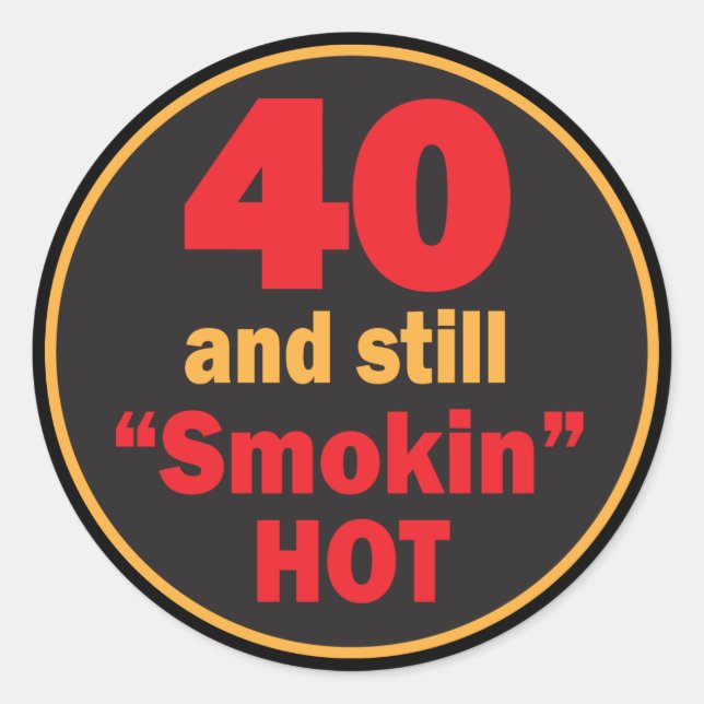 40 and Still Smokin Hot | 40th Birthday Classic Round Sticker (Front)