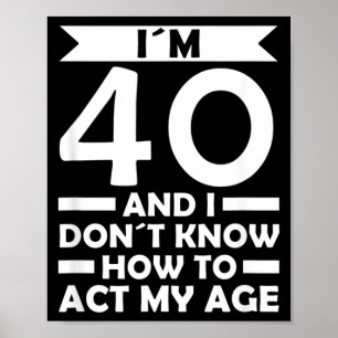 40 Dont Know How To Act Age Quote 40th Birthday Poster