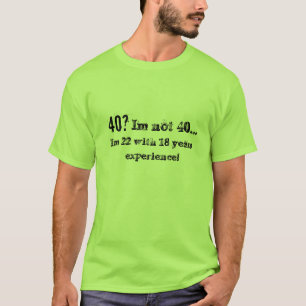 40?, Im not 40... T-Shirt