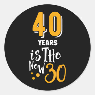 40 Is A New 30 Funny 40 Years Quotes Birthday 40 1 Classic Round Sticker