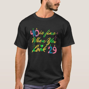 40 Is Fine When You Look 29 40th Birthday Forty Ye T-Shirt