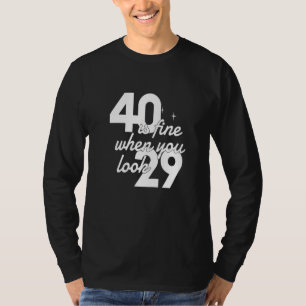 40 Is Fine When You Look 29  40th Birthday Women T-Shirt