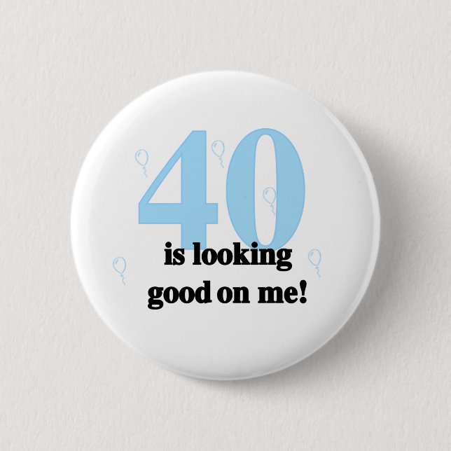 40 is Looking Good on Me 6 Cm Round Badge (Front)