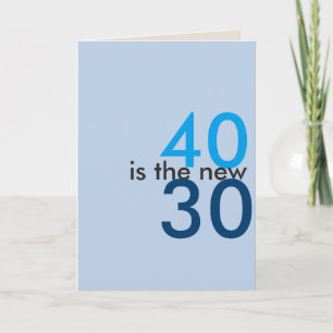 40 is the new 30, hoo-ray for crap birthday card