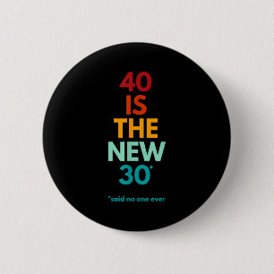 40 Is The New 30 Said Ever, Funny 40th Birthday  6 Cm Round Badge