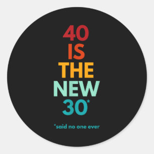 40 Is The New 30 Said Ever, Funny 40th Birthday Classic Round Sticker