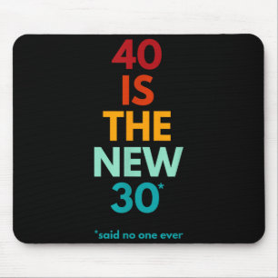40 Is The New 30 Said Ever, Funny 40th Birthday Mouse Pad