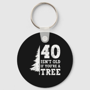 40 Isn't Old If You're A Tree 40th Key Ring