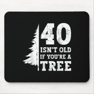 40 Isn't Old If You're A Tree 40th Mouse Pad