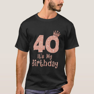 40 It s My Birthday 40 Years Old Happy 40th Birthd T-Shirt