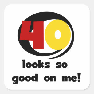 40 Looks So Good On Me T shirts and Gifts Square Sticker