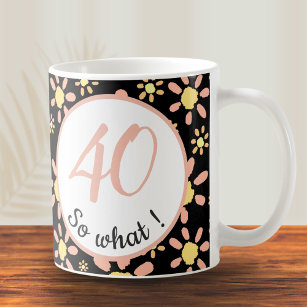  40 so what 40th Birthday Funny Motivational  Coffee Mug