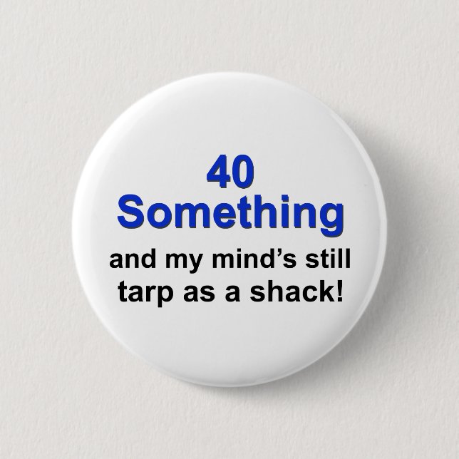 40 Something ... 6 Cm Round Badge (Front)