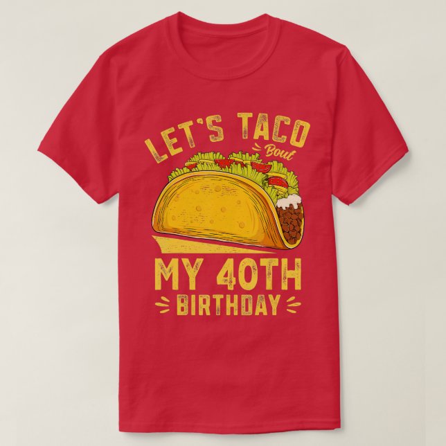 40 Year Old Lets Taco Bout My 40th Birthday Funny  T-Shirt (Design Front)