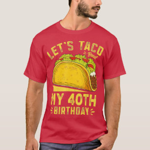 40 Year Old Lets Taco Bout My 40th Birthday Funny  T-Shirt