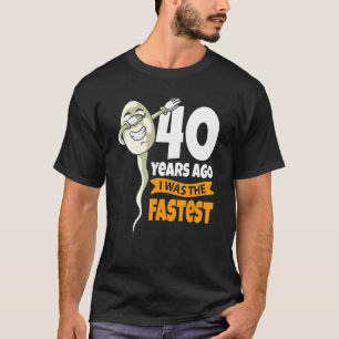 40 Years Ago I Was Fastest   40th Birthday Gag Spe T-Shirt
