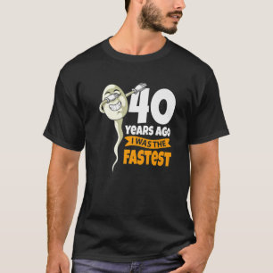 40 Years Ago I Was Fastest - 40Th Birthday Gag Spe T-Shirt