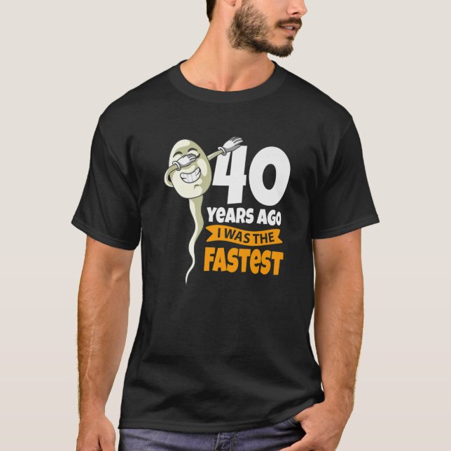 40 Years Ago I Was Fastest - 40Th Birthday Gag Spe T-Shirt (Front)