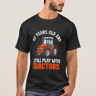 40 years old and I still play with tractors farmer T-Shirt
