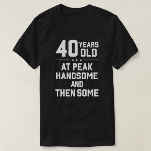 40 years old; at peak handsome and then some T-Shirt