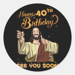 40 Years Old Jesus Happy 40th Birthday See Soon Classic Round Sticker