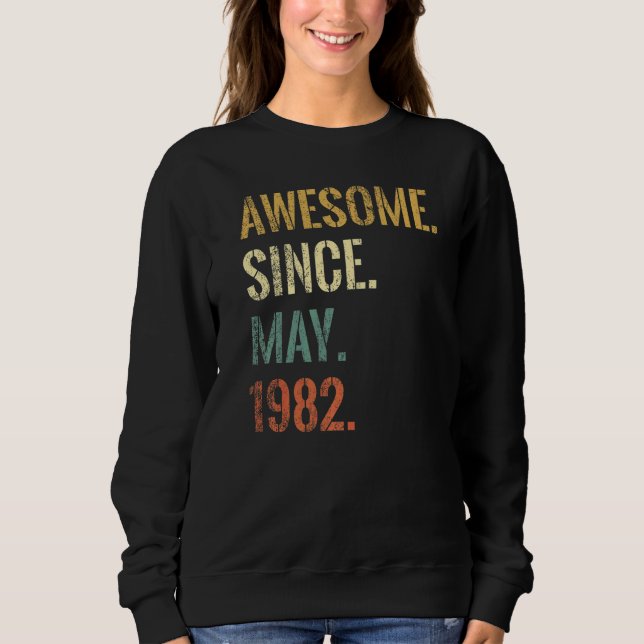 40th Birthday 40 Year Old Awesome Since May 1982 Sweatshirt (Front)