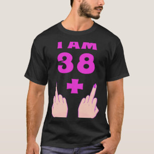 40th Birthday for Women I Am 38 Plus Two Finger T-Shirt