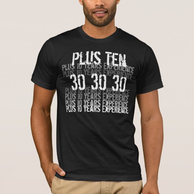 40th Birthday - Funny - 30 plus 10 years experienc T-Shirt (Front)