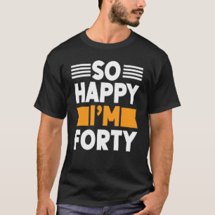 40th Birthday Funny  So Happy I'm Forty 1982 T-Shirt