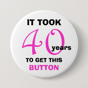 40th Birthday Gag Gifts Button - Funny